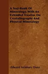 A Text-Book of Mineralogy. with an Extended Treatise on Crystallography and Physical Mineralogy - Dana Edward Salisbury