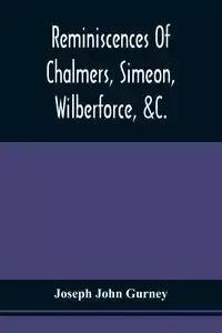 Reminiscences Of Chalmers, Simeon, Wilberforce, &C. - Joseph John Gurney