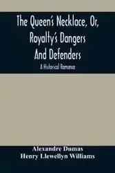 The Queen'S Necklace, Or, Royalty'S Dangers And Defenders - Dumas Alexandre