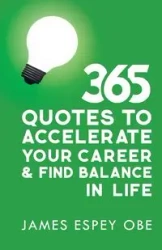 365 Quotes to Accelerate your Career and Find Balance in Life - James Espey OBE