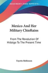 Mexico And Her Military Chieftains - Robinson Fayette