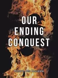 Our Ending Conquest - Richard John Kosciejew