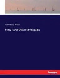Every Horse Owner's Cyclopedia - John Henry Walsh