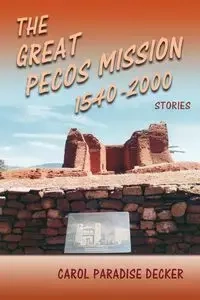 The Great Pecos Mission, 1540-2000 - Carol Decker Paradise