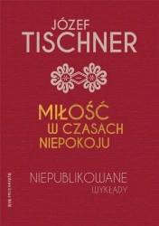 Miłość w czasach niepokoju. Niepublikowane wykłady - Józef Tischner, Joanna Podsadecka
