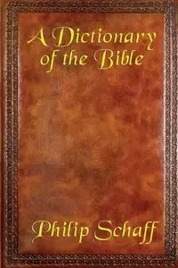 A Dictionary of the Bible - Philip Schaff