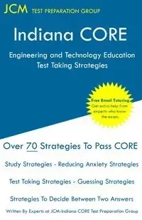 Indiana CORE Engineering and Technology Education - Test Taking Strategies - Test Preparation Group JCM-Indiana CORE
