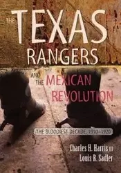 Texas Rangers and the Mexican Revolution - Harris Charles H