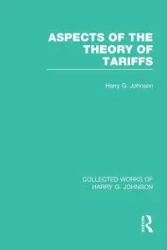 Aspects of the Theory of Tariffs (Collected Works of Harry Johnson) - Johnson Harry