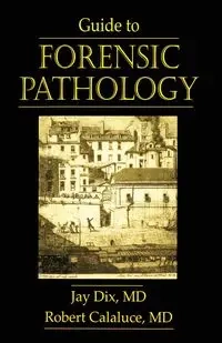 Guide to Forensic Pathology - Jay Dix