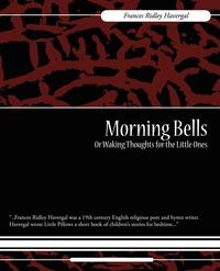Morning Bells Or Waking Thoughts for the Little Ones - Frances Havergal Ridley
