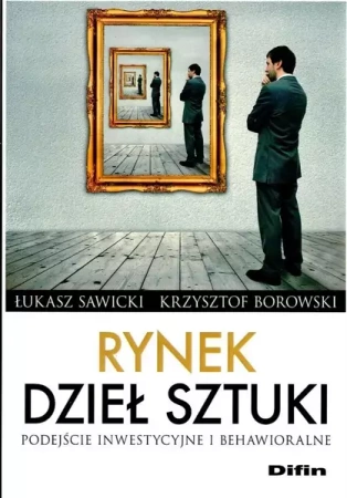 Rynek dzieł sztuki. Podejście inwestycyjne... - Łukasz Sawicki, Krzysztof Borowski