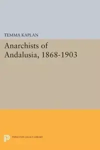 Anarchists of Andalusia, 1868-1903 - Kaplan Temma