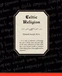 Celtic Religion - Edward Anwyl M. a.