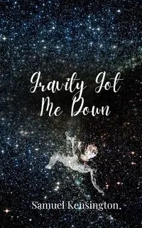 Gravity Got Me Down - Samuel Kensington