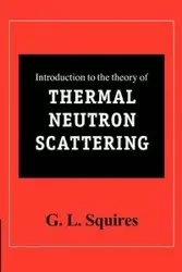 Introduction to the Theory of Thermal Neutron Scattering - Gordon Leslie Squires