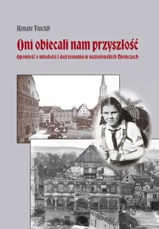 Oni obiecali nam przyszłość. Opowieść o młodości i dojrzewaniu w nazistowskich Niemczech - Renate Finckh