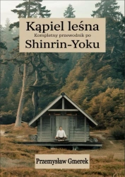 eBook Kąpiel leśna: Kompletny przewodnik po Shinrin-Yoku - Przemysław Gmerek epub mobi