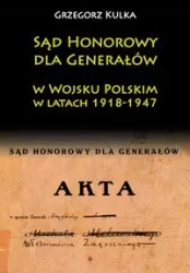 Sąd Honorowy dla Generałów w WP w latach 1918-1947 - Grzegorz Kulka