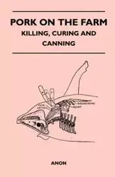 Pork on the Farm - Killing, Curing and Canning - Anon