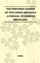 The Perfumed Garden Of The Cheikh Nefzaoui - A Manual Of Arabian Erotology - Anon
