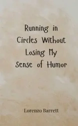 Running in Circles Without Losing My Sense of Humor - Barrett Lorenzo