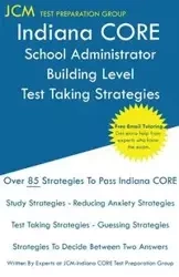 Indiana CORE School Administrator Building Level - Test Taking Strategies - Test Preparation Group JCM-Indiana CORE