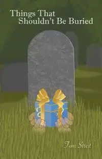 Things That Shouldn't Be Buried - Tom Streit