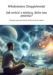 Jak wrócić z miejsca, które nas zmienia? Przejście przez przestrzeń, której nie da się opisać - Włodzimierz Dzięgielewski