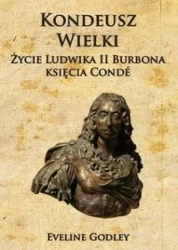 Kondeusz Wielki Życie Ludwika II Burbona... - Eveline Godley