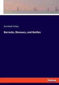 Barracks, Bivouacs, and Battles - Forbes Archibald