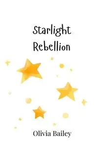 Starlight Rebellion - Bailey Olivia
