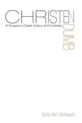 Christendumb - Eric W. Gritsch