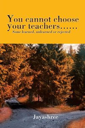 You cannot choose your teachers...... - Jayashree