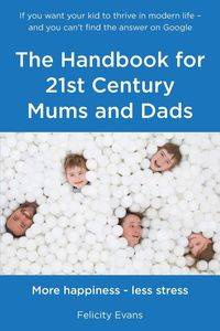 The Handbook for 21st Century Mums and Dads - Evans Felicity
