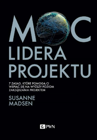 Moc lidera projektu. 7 zasad, które pozwolą Wam przekształcić się z menedżera w lidera projektów - Susanne Madsen