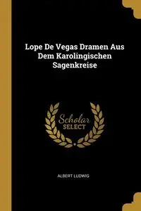 Lope De Vegas Dramen Aus Dem Karolingischen Sagenkreise - Albert Ludwig