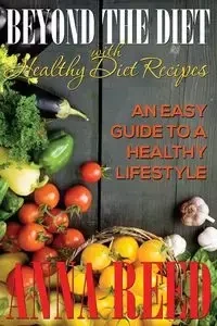 Beyond the Diet with Healthy Diet Recipes - Reed Anna