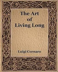 The Art of Living Long (1916) - Luigi Cornaro