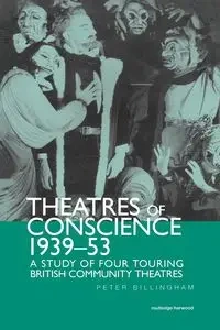 Theatre of Conscience 1939-53 - BILLINGHAM PETER