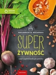 Super Żywność, czyli superfoods po polsku w.eko - Małgorzata Różańska