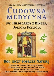 Cudowna medycyna Świętej Hildegardy z Bingen, Doktora Kościoła. Bóg leczy poprzez naturę - Gottfried Hertzka