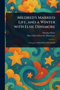 Mildred's Married Life, and a Winter With Elsie Dinsmore - Martha Finley