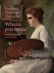 Własna pracownia. Gdzie tworzyły artystki... - Karolina Dzimira-Zarzycka