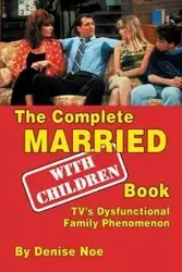 The Complete Married... With Children Book - Noe Denise