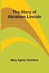 The story of Abraham Lincoln - Agnes Mary Hamilton