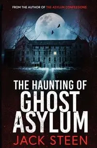 The Haunting of Ghost Asylum - Jack Steen