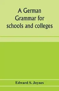 A German grammar for schools and colleges - S. Edward Joynes