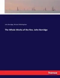 The Whole Works of the Rev. John Berridge - John Berridge