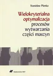 Wielokryterialna optymalizacja procesów wytwarzania części maszyn - Stanisław Płonka